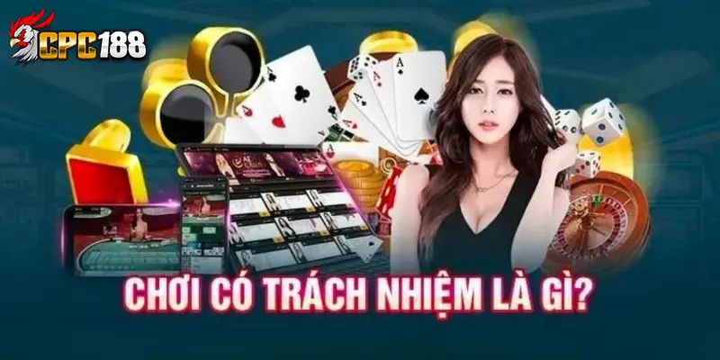 Chơi Có Trách Nhiệm CPC188 - Giải Trí Trong Tầm Kiểm Soát 4 Chơi có trách nhiệm là gì và tầm quan trọng tại CPC188