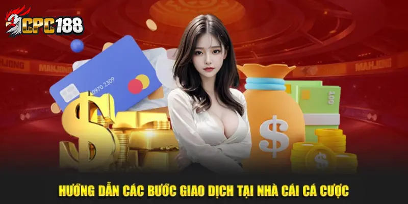 Nạp Tiền CPC188 - Cá Cược Mê Ly Với Vài Thao Tác Đơn Giản 6 Hướng dẫn thao tác các bước nạp tiền tại CPC188 cực lẹ
